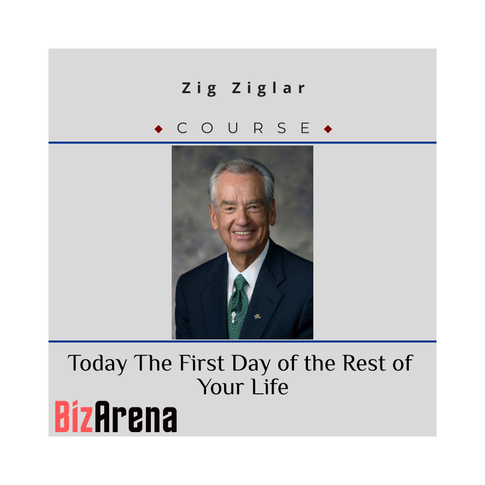 Zig Ziglar ? Today The First Day of the Rest of Your Life