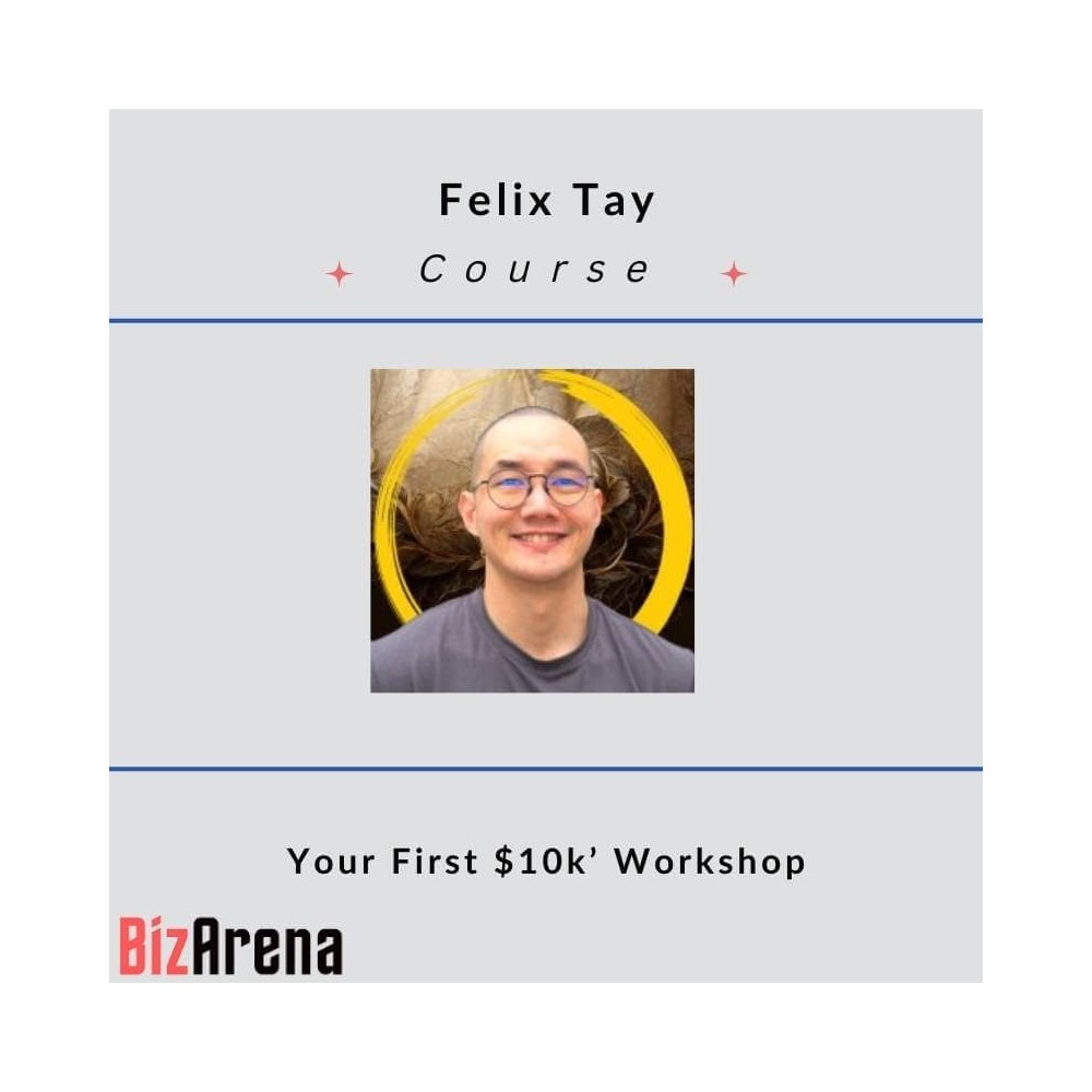 Felix Tay - Your First $10k Workshop