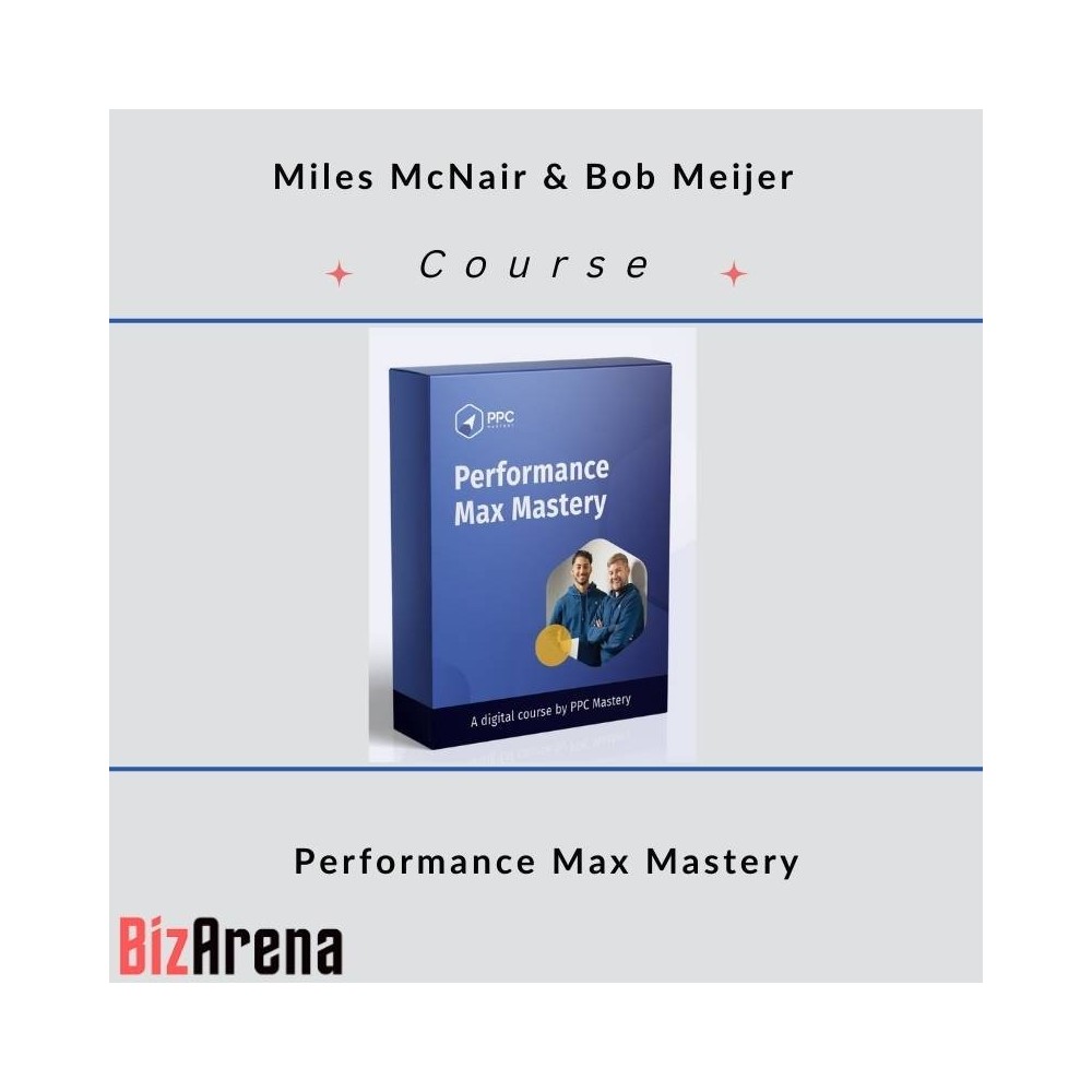 Miles McNair & Bob Meijer - PPC Mastery - Performance Max Mastery